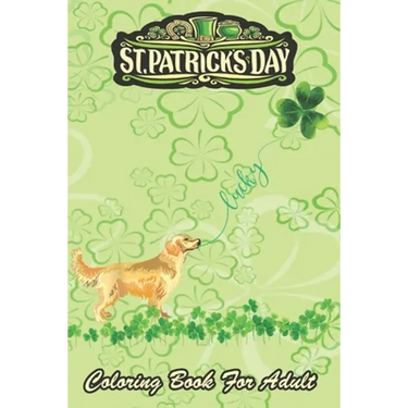 St Patricks Day Coloring Book For Adult: Lucky Golden Retriever Dog Shamrock An Adult Coloring Books St Patrick for Kids, Adults with Beautiful Irish