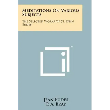 Meditations On Various Subjects: The Selected Works Of St. John Eudes
