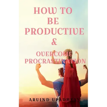 How to Be Productive & Overcome Procrastination