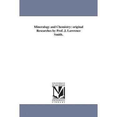 Mineralogy and Chemistry: original Researches by Prof. J. Lawrence Smith.