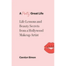 A Pretty Great Life: Life Lessons and Beauty Secrets from a Hollywood Makeup Artist