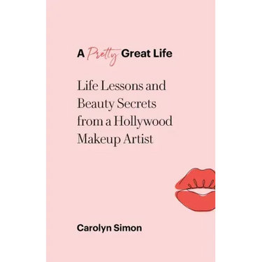 A Pretty Great Life: Life Lessons and Beauty Secrets from a Hollywood Makeup Artist