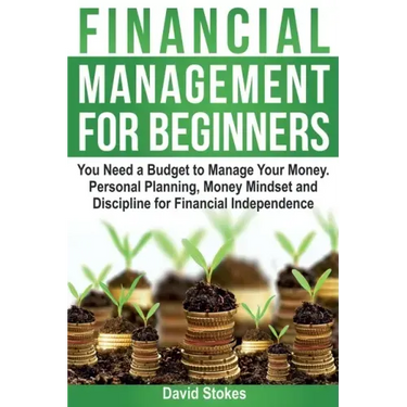 Financial Management for Beginners: You Need a Budget to Manage Your Money. Personal Planning, Money Mindset and Discipline for Financial Independence