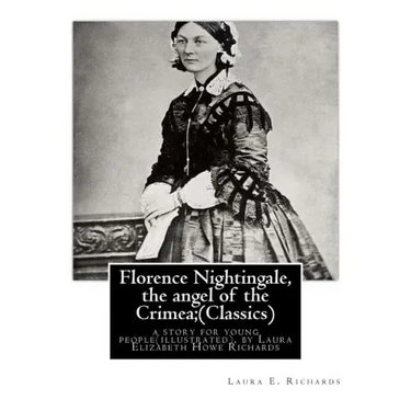 Florence Nightingale, the angel of the Crimea; By Laura E. Richards (Classics): a story for young people(illustrated), by Laura Elizabeth Howe Richard