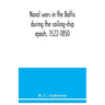 Naval wars in the Baltic during the sailing-ship epoch, 1522-1850