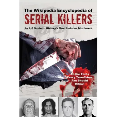 The Ultimate Guide to Serial Killers: An A-Z Guide to History's Most Heinous Murderers