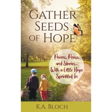 Gather Seeds of Hope: Poems, Prose, and Stories...with a Little Hope Sprinkled In