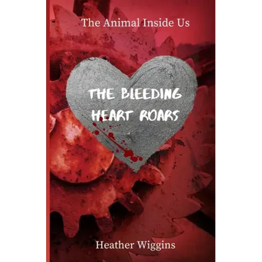 The Bleeding Heart Roars: Book 2 in The Animal Inside Us