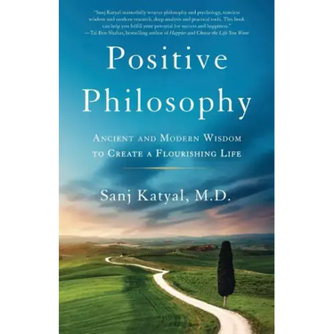 Positive Philosophy: Ancient and Modern Wisdom to Create a Flourishing Life