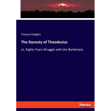 The Dynasty of Theodosius: or, Eighty Years Struggle with the Barbarians