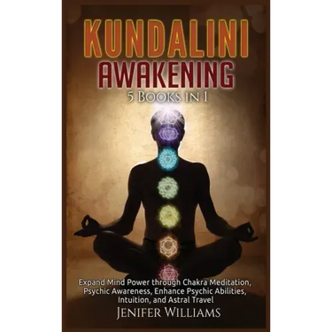 Kundalini Awakening: 5 Books in 1: Expand Mind Power through Chakra Meditation, Psychic Awareness, Enhance Psychic Abilities, Intuition, and Astral Tr
