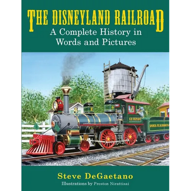 The Disneyland Railroad: A Complete History in Words and Pictures