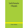 Camille Desmoulins; a biography