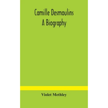 Camille Desmoulins; a biography