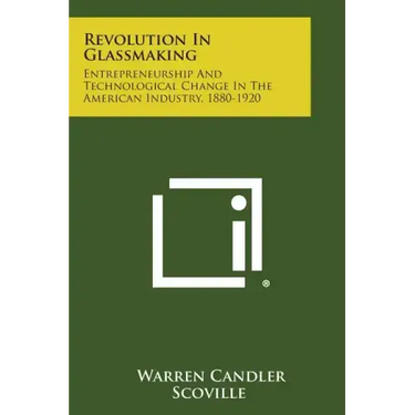 Revolution in Glassmaking: Entrepreneurship and Technological Change in the American Industry, 1880-1920