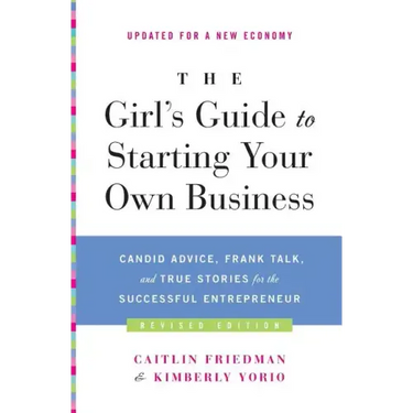 The Girl's Guide to Starting Your Own Business: Candid Advice, Frank Talk, and True Stories for the Successful Entrepreneur