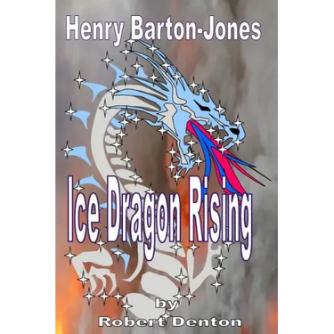 Henry Barton-Jones - Ice Dragon Rising: The Creation of the Ice Dragon Power and the First Master.