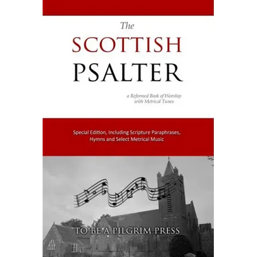 The Scottish Psalter: A Reformed Book of Worship with Metrical Tunes