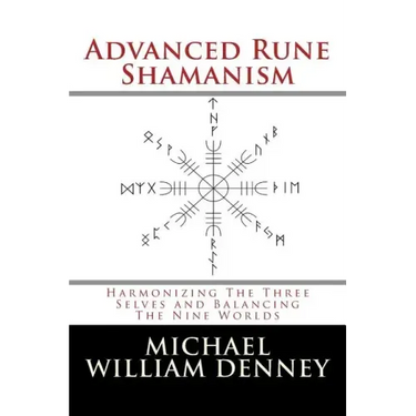 Advanced Rune Shamanism: Harmonizing The Three Selves and Balancing The Nine Worlds