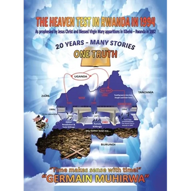 The Heaven Test in Rwanda in 1994: As Prophesied by Jesus Christ and Blessed Virgin Mary Apparitions in Kibeho - Rwanda in 1982.