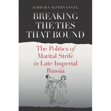 Breaking the Ties That Bound: The Politics of Marital Strife in Late Imperial Russia