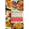 Indian Instant Pot Cookbook: The Ultimate Electric Pressure Cooker Cookbook for Cooking Indian Food Easy and Fast