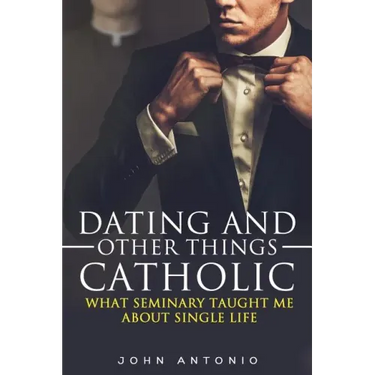 Dating and Other Things Catholic: What Seminary Taught Me About Single Life
