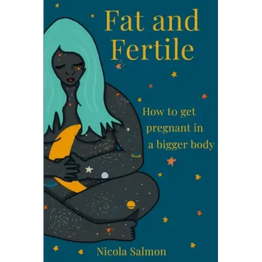Fat and Fertile: How to get pregnant in a bigger body