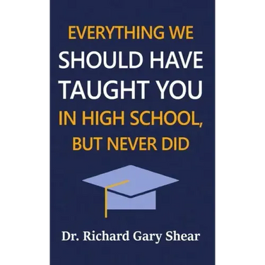 Everything We Should Have Taught You in High School, But Never Did: The Graduation Gift of Life's Most Important Lessons