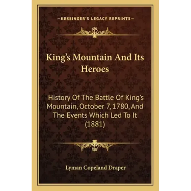 King's Mountain And Its Heroes: History Of The Battle Of King's Mountain, October 7, 1780, And The Events Which Led To It (1881)