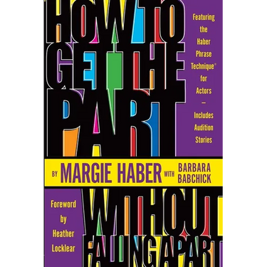 How to Get the Part...Without Falling Apart!: Featuring the Haber Phrase Technique for Actors