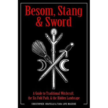 Besom, Stang & Sword: A Guide to Traditional Witchcraft, the Six-Fold Path & the Hidden Landscape