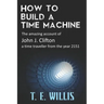 How to Build a Time Machine: The amazing account of John J. Clifton, a time traveller from the year 2151
