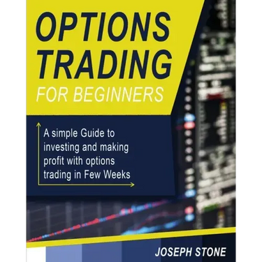 Options Trading for Beginners: A simple Guide to investing and making profit with options trading in Few Weeks