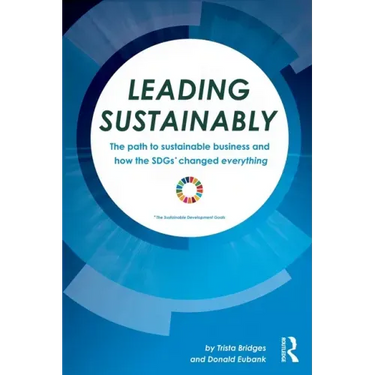 Leading Sustainably: The Path to Sustainable Business and How the SDGs Changed Everything