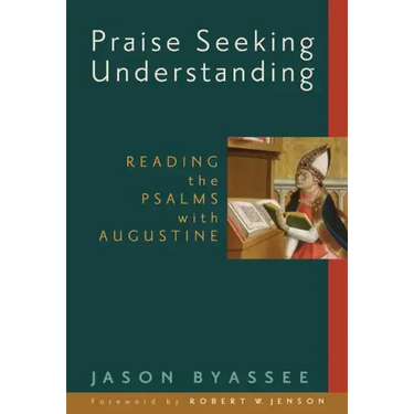 Praise Seeking Understanding: Reading the Psalms with Augustine