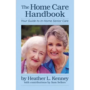 The Home Care Handbook: Your Guide to In-Home Senior Care