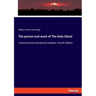 The person and work of The Holy Ghost: A doctrinal and devotional treatise. Fourth Edition