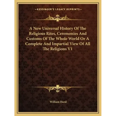 A New Universal History Of The Religious Rites, Ceremonies And Customs Of The Whole World Or A Complete And Impartial View Of All The Religions V1