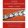Flute Scales and Arpeggios Grades 1 - 3: Scales and arpeggios made REALLY easy: big print and NO key-signatures!