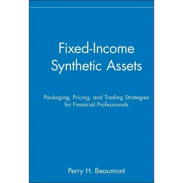 Fixed-Income Synthetic Assets: Packaging, Pricing, and Trading Strategies for Financial Professionals