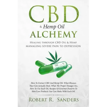 CBD & Hemp Oil Alchemy: Healing through CBD Oil & Hemp Managing Severe Pain to Depression