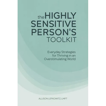 The Highly Sensitive Person's Toolkit: Everyday Strategies for Thriving in an Overstimulating World