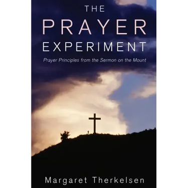 The Prayer Experiment: Prayer Principles from the Sermon on the Mount