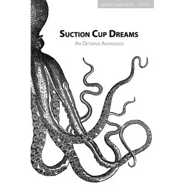 Suction Cup Dreams: An Octopus Anthology