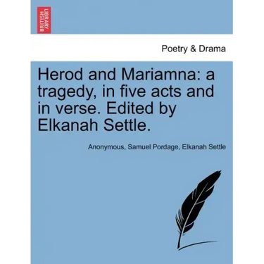 Herod and Mariamna: A Tragedy, in Five Acts and in Verse. Edited by Elkanah Settle.