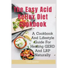 The Easy Acid Reflux Cookbook: A Cookbook And Lifestyle Guide For Healing GERD And LRP Naturally