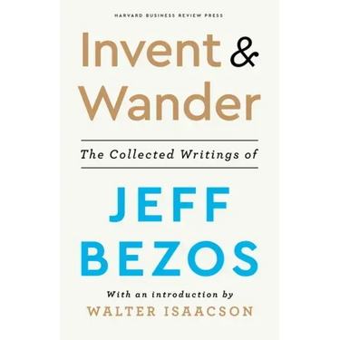 Invent and Wander: The Collected Writings of Jeff Bezos, with an Introduction by Walter Isaacson