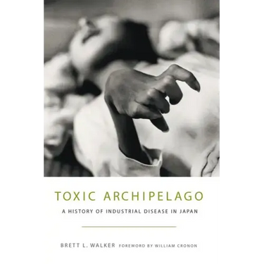 Toxic Archipelago: A History of Industrial Disease in Japan