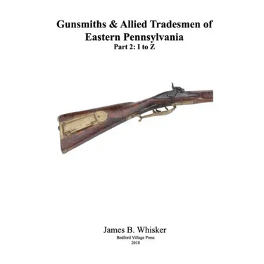 Gunsmiths and Allied Tradesmen of Eastern Pennsylvania: Volume 2, I to Z